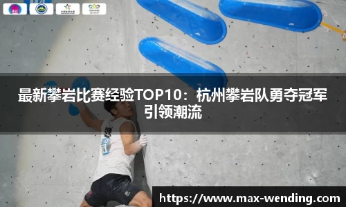 最新攀岩比赛经验TOP10：杭州攀岩队勇夺冠军引领潮流