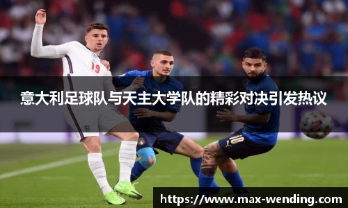 意大利足球队与天主大学队的精彩对决引发热议