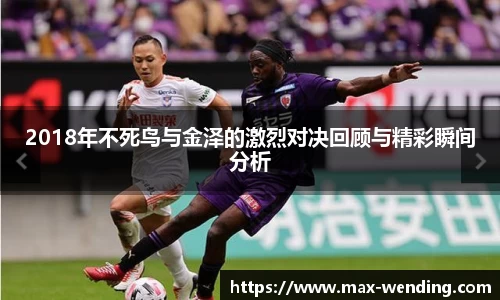 2018年不死鸟与金泽的激烈对决回顾与精彩瞬间分析